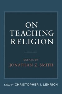 bokomslag On Teaching Religion: Essays by Jonathan Z. Smith