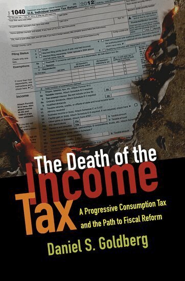 Daniel S. Goldberg - The Death of the Income Tax, Inbunden