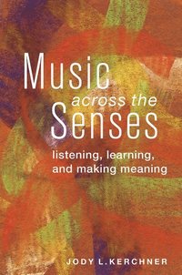 bokomslag Music Across the Senses: Listening, Learning, and Making Meaning