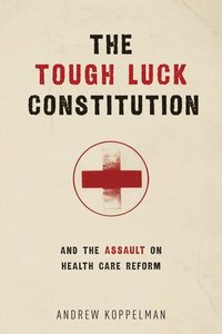 bokomslag The Tough Luck Constitution and the Assault on Healthcare Reform
