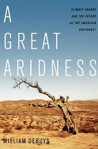 bokomslag A Great Aridness: Climate Change and the Future of the American Southwest