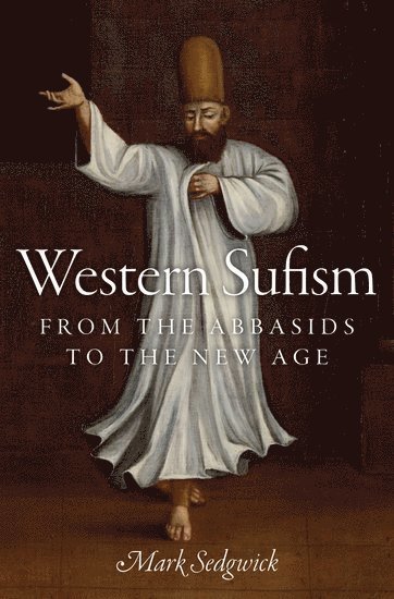 Mark Sedgwick, Aarhus University) Sedgwick, Mark (Professor of Arab and Islamic Studies and Coordinator of the Islamic Cultures and Societies Research Unit (ICSRU), Professor of Arab and Islamic Studies and Coordinator of the Islamic Cultures and Societies Research Unit (ICSRU) - Western Sufism, Inbunden