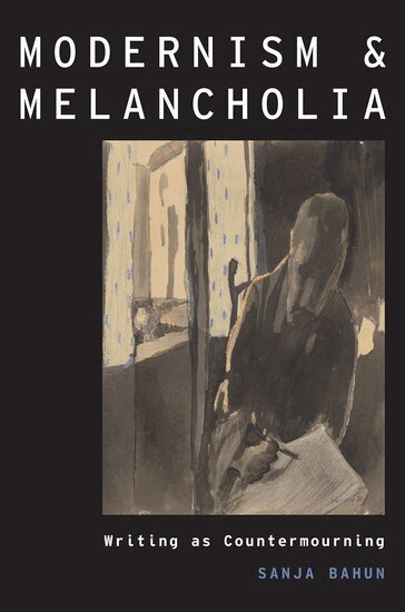 Sanja Bahun - Modernism and Melancholia, Inbunden