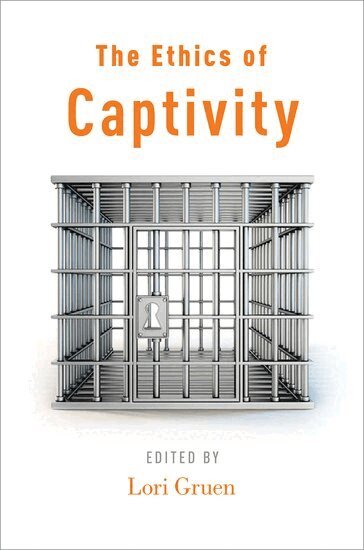 Lori Gruen - The Ethics of Captivity, Häftad