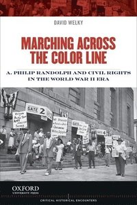 bokomslag Marching Across the Color Line: A. Philip Randolph and Civil Rights in the World War II Era