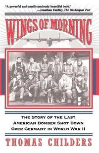 bokomslag Wings of Morning: The Story of the Last American Bomber Shot Down Over Germany in World War II