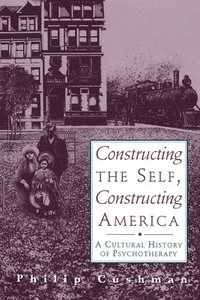 bokomslag Constructing the Self, Constructing America: A Cultural History of Psychotherapy