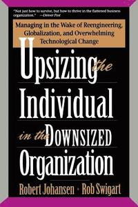 bokomslag Upsizing the Individual in the Downsized Corporation: Managing in the Wake of Reengineering, Globalization, and Overwhelming Technological Change