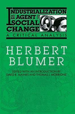 Herbert Blumer - Industrialization as an Agent of Social Change, Inbunden