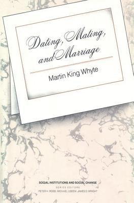 Martin King Whyte - Dating, Mating, and Marriage, Inbunden