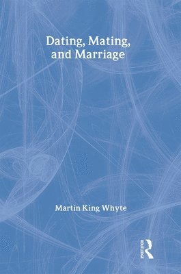 Martin King Whyte - Dating, Mating, and Marriage, Häftad