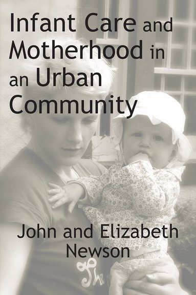John Newson, Elizabeth Newson, Elizabeth Newson - Infant Care and Motherhood in an Urban Community, Häftad