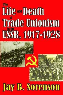 The Life and Death of Trade Unionism in the USSR, 1917-1928 1