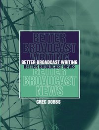 bokomslag Better Broadcast Writing, Better Broadcast News