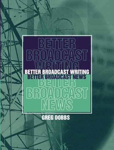bokomslag Better Broadcast Writing, Better Broadcast News