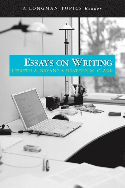 Lizbeth Bryant, Heather Clark - Essays on Writing (A Longman Topics Reader), Häftad
