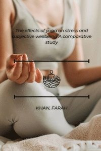 bokomslag The effects of yoga on stress and subjective wellbeing A comparative study