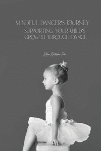 bokomslag Mindful Dancers Journey: Supporting Your Child's Growth Through Dance