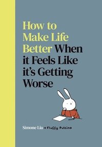 bokomslag How to Make Life Better When it Feels Like it's Getting Worse