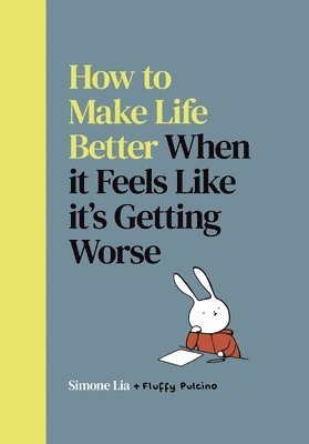 bokomslag How to Make Life Better When it Feels Like it's Getting Worse