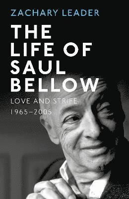 Zachary Leader - The Life of Saul Bellow, Inbunden