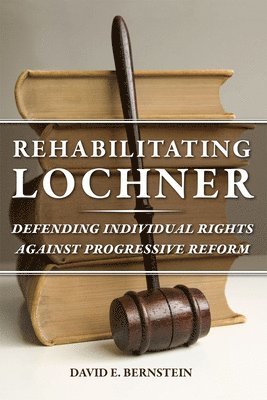 David E. Bernstein, David E Bernstein - Rehabilitating Lochner, Häftad