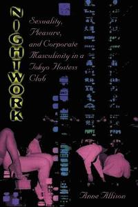 bokomslag Nightwork: Sexuality, Pleasure, and Corporate Masculinity in a Tokyo Hostess Club