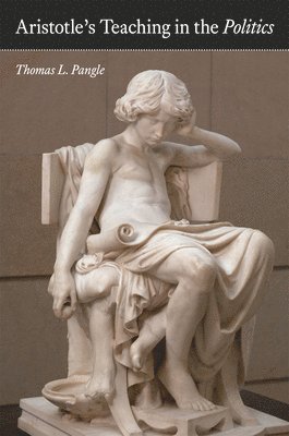 Thomas L. Pangle - Aristotle's Teaching in the "Politics", Inbunden
