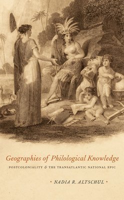 Nadia R. Altschul - Geographies of Philological Knowledge, Inbunden