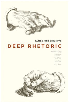 James Crosswhite - Deep Rhetoric, Inbunden