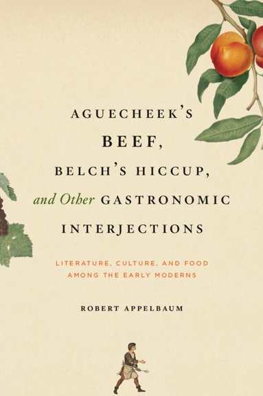 Robert Appelbaum - Aguecheek's Beef, Belch's Hiccup, and Other Gastronomic Interjections, Häftad