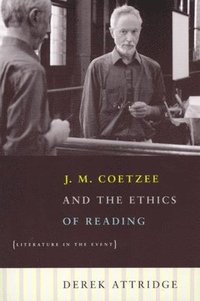 bokomslag J. M. Coetzee and the Ethics of Reading  Literature in the Event