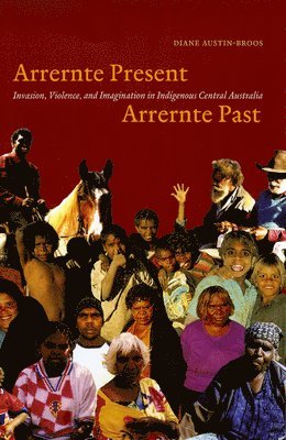 Diane J. Austin-Broos - Arrernte Present, Arrernte Past, Inbunden