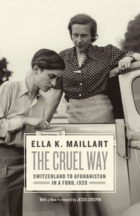 bokomslag The Cruel Way: Switzerland to Afghanistan in a Ford, 1939