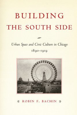 Robin F. Bachin - Building the South Side, Inbunden