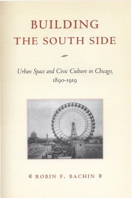 Robin F. Bachin - Building the South Side, Häftad