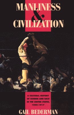 Gail Bederman - Manliness and Civilization, Häftad