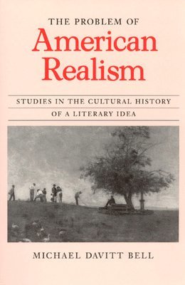 Michael Davitt Bell - Problem of American Realism, Inbunden