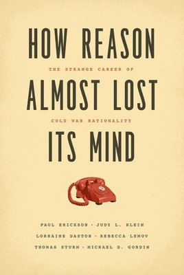 Paul Erickson, Judy L. Klein, Lorraine Daston, Rebecca Lemov, Thomas Sturm, Michael Gordin - How Reason Almost Lost Its Mind, Inbunden