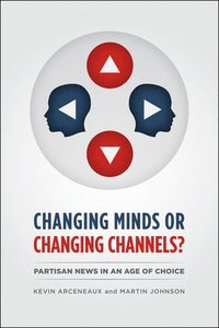 bokomslag CHANGING MINDS OR CHANGING CHANNELS? - PARTISANNEWS IN AN AGE OF CHOICE