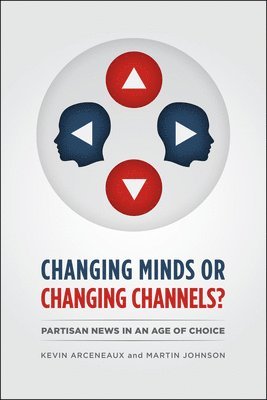 bokomslag CHANGING MINDS OR CHANGING CHANNELS? - PARTISANNEWS IN AN AGE OF CHOICE