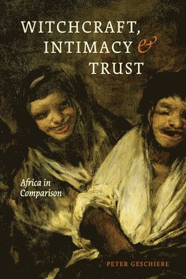 Peter Geschiere - Witchcraft, Intimacy, and Trust – Africa in Comparison, Häftad