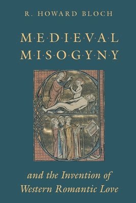 Medieval Misogyny and the Invention of Western Romantic Love 1