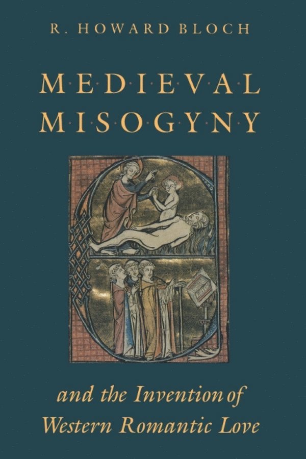 Medieval Misogyny and the Invention of Western Romantic Love