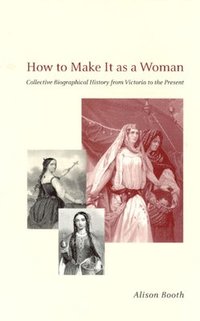 bokomslag How to Make It as a Woman  Collective Biographical History from Victoria to the Present