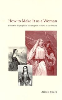 bokomslag How to Make It as a Woman - Collective Biographical History from Victoria to the Present