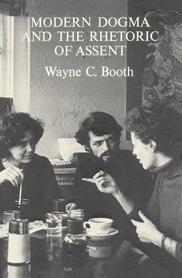 Wayne C. Booth - Modern Dogma and the Rhetoric of Assent, Häftad