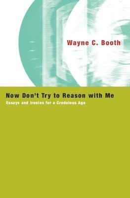 Wayne C. Booth - Now Don't Try to Reason with Me, Häftad
