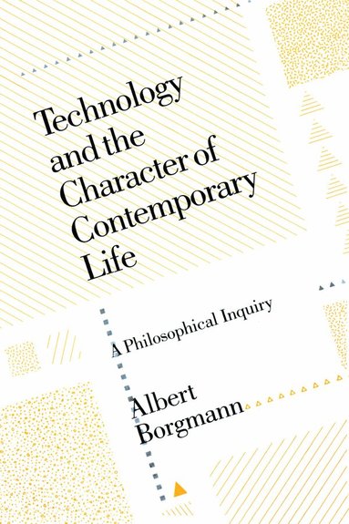 Albert Borgmann - Technology and the Character of Contemporary Life, Häftad
