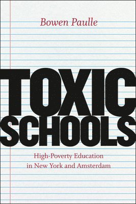 Bowen Paulle - Toxic Schools – High–Poverty Education in New York and Amsterdam, Häftad